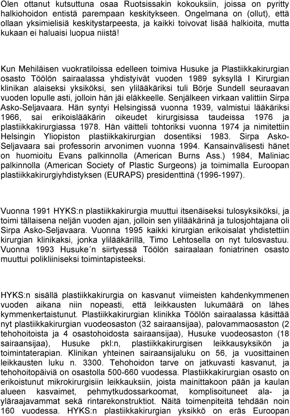 Kun Mehiläisen vuokratiloissa edelleen toimiva Husuke ja Plastiikkakirurgian osasto Töölön sairaalassa yhdistyivät vuoden 1989 syksyllä I Kirurgian klinikan alaiseksi yksiköksi, sen ylilääkäriksi