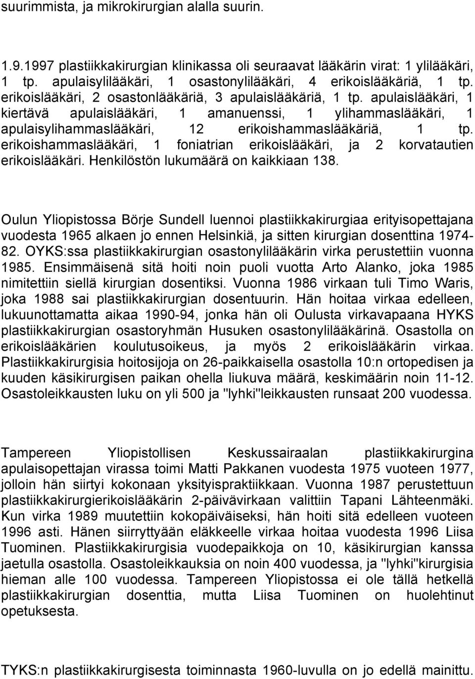 erikoishammaslääkäri, 1 foniatrian erikoislääkäri, ja 2 korvatautien erikoislääkäri. Henkilöstön lukumäärä on kaikkiaan 138.