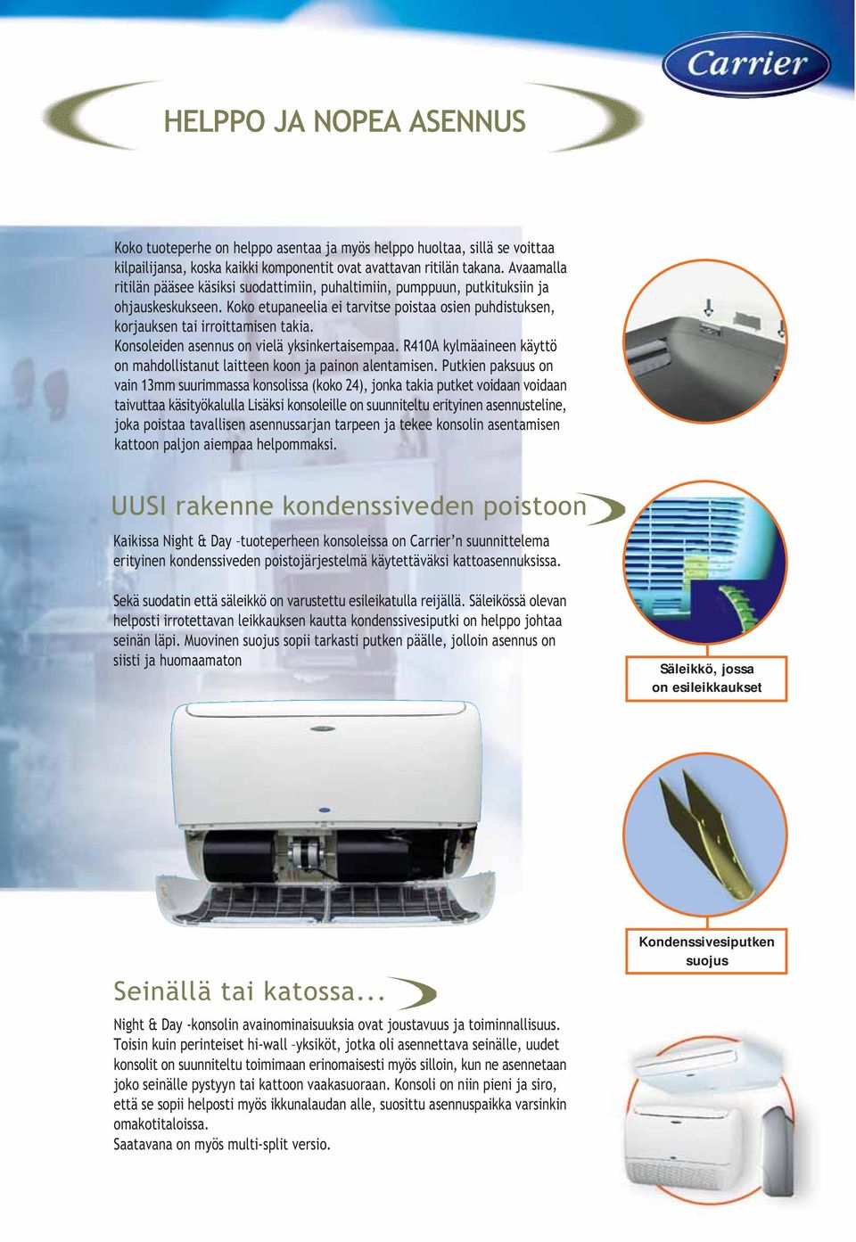 Konsoleiden asennus on vielä yksinkertaisempaa. R410A kylmäaineen käyttö on mahdollistanut laitteen koon ja painon alentamisen.
