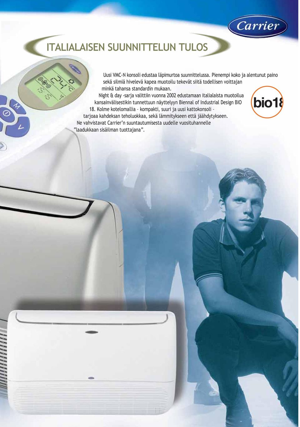 Night & day -sarja valittiin vuonna 2002 edustamaan italialaista muotoilua kansainvälisestikin tunnettuun näyttelyyn Biennal of Industrial Design BIO