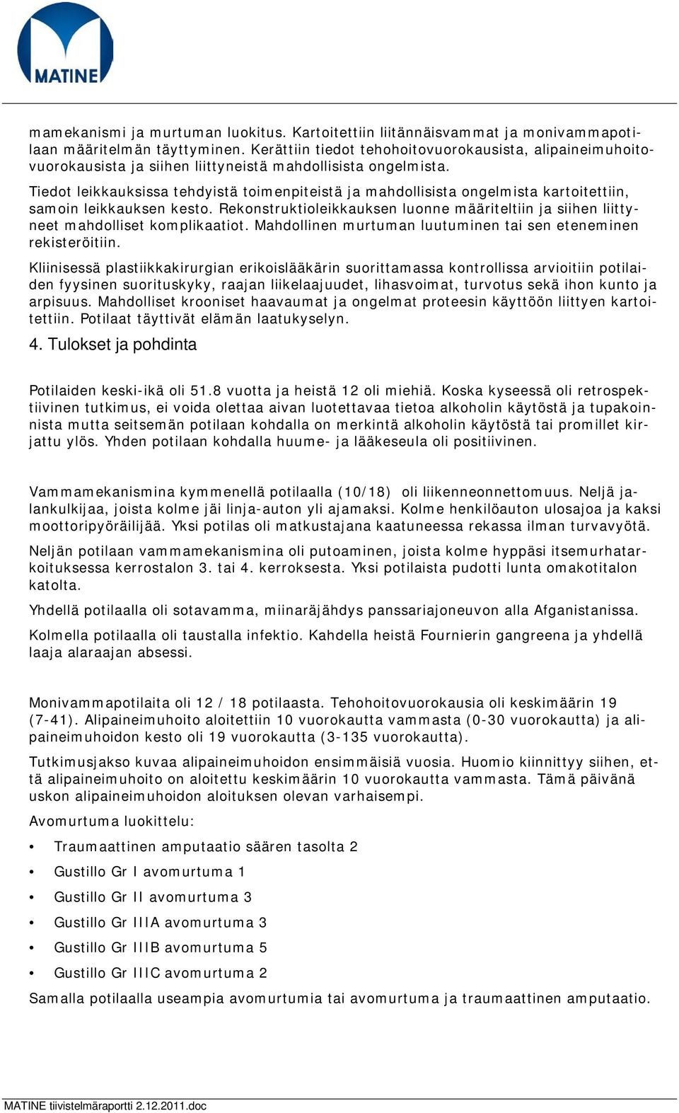 Tiedot leikkauksissa tehdyistä toimenpiteistä ja mahdollisista ongelmista kartoitettiin, samoin leikkauksen kesto.