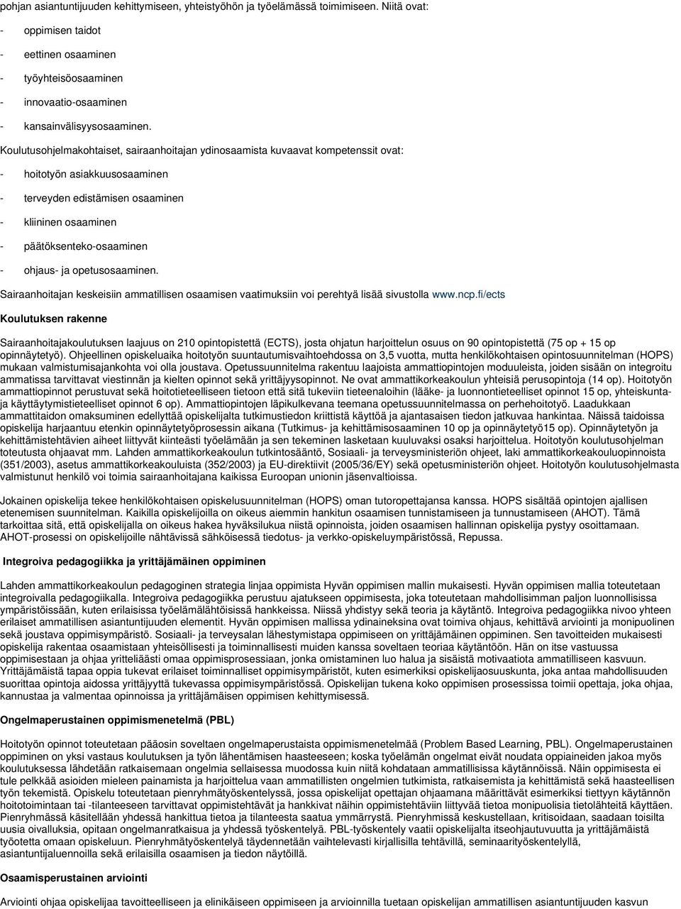 Koulutusohjelmakohtaiset, sairaanhoitajan ydinosaamista kuvaavat kompetenssit ovat: - hoitotyön asiakkuusosaaminen - terveyden edistämisen osaaminen - kliininen osaaminen - päätöksenteko-osaaminen -