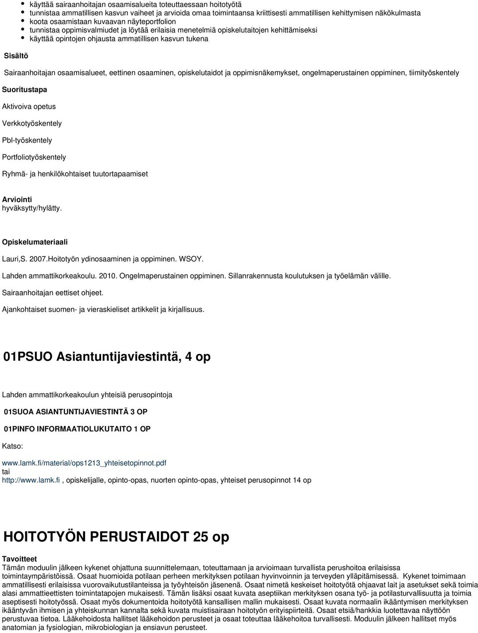 osaamisalueet, eettinen osaaminen, opiskelutaidot ja oppimisnäkemykset, ongelmaperustainen oppiminen, tiimityöskentely Suoritustapa Aktivoiva opetus Verkkotyöskentely Pbl-työskentely