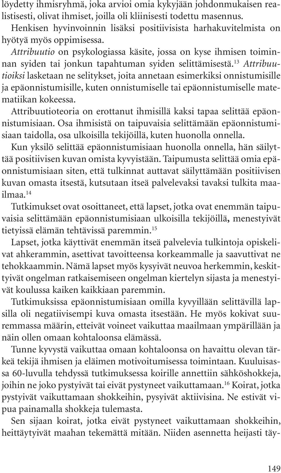 Attribuutio on psykologiassa käsite, jossa on kyse ihmisen toiminnan syiden tai jonkun tapahtuman syiden selittämisestä.