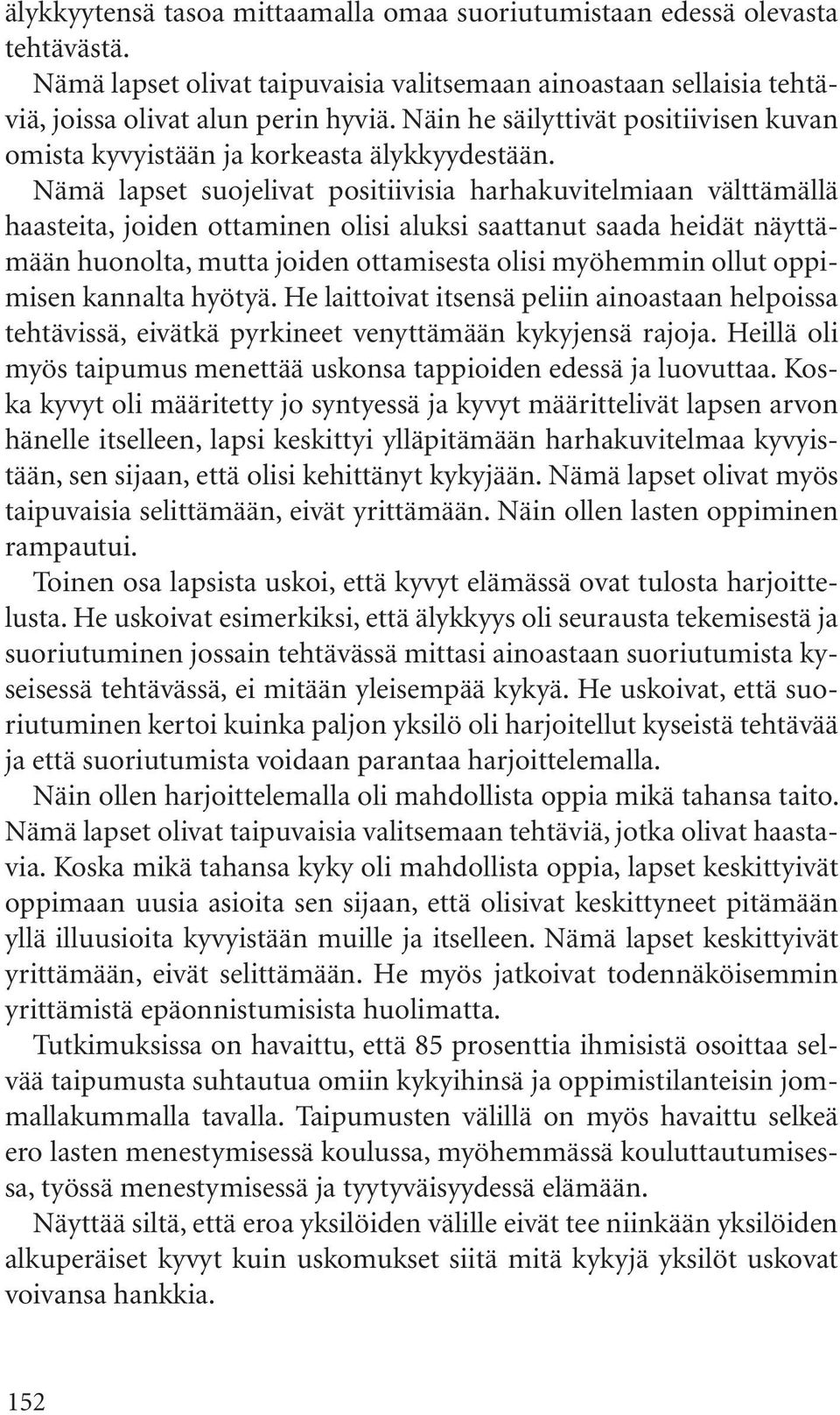 Nämä lapset suojelivat positiivisia harhakuvitelmiaan välttämällä haasteita, joiden ottaminen olisi aluksi saattanut saada heidät näyttämään huonolta, mutta joiden ottamisesta olisi myöhemmin ollut