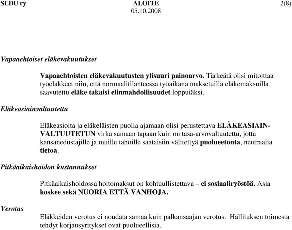 Eläkeasioita ja eläkeläisten puolia ajamaan olisi perustettava ELÄKEASIAIN- VALTUUTETUN virka samaan tapaan kuin on tasa-arvovaltuutettu, jotta kansanedustajille ja muille tahoille saataisiin