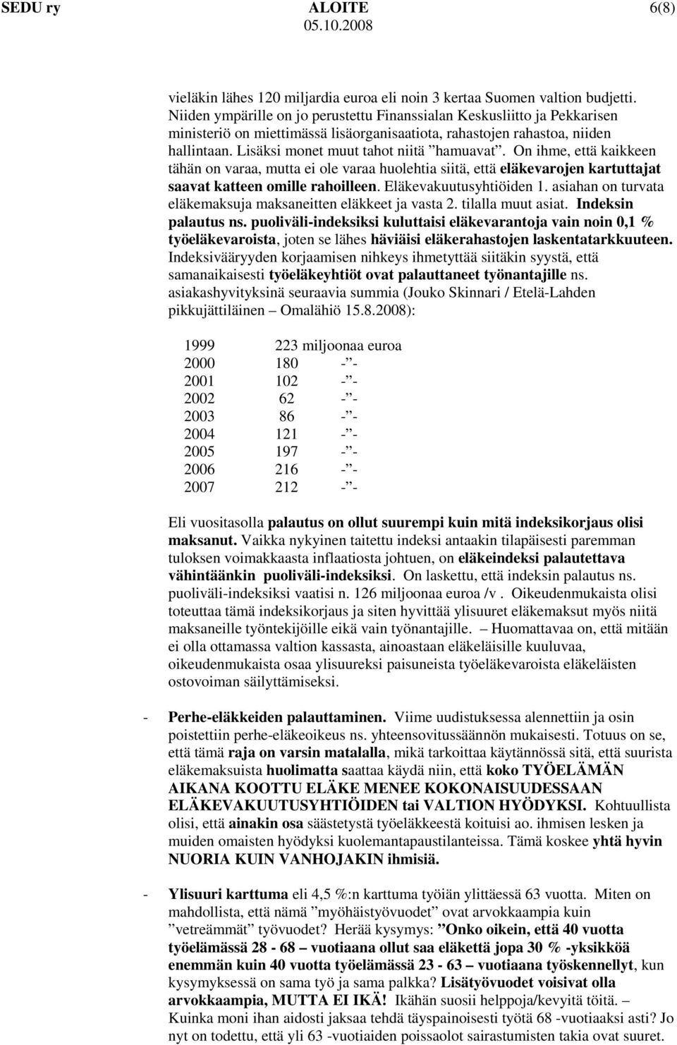 On ihme, että kaikkeen tähän on varaa, mutta ei ole varaa huolehtia siitä, että eläkevarojen kartuttajat saavat katteen omille rahoilleen. Eläkevakuutusyhtiöiden 1.