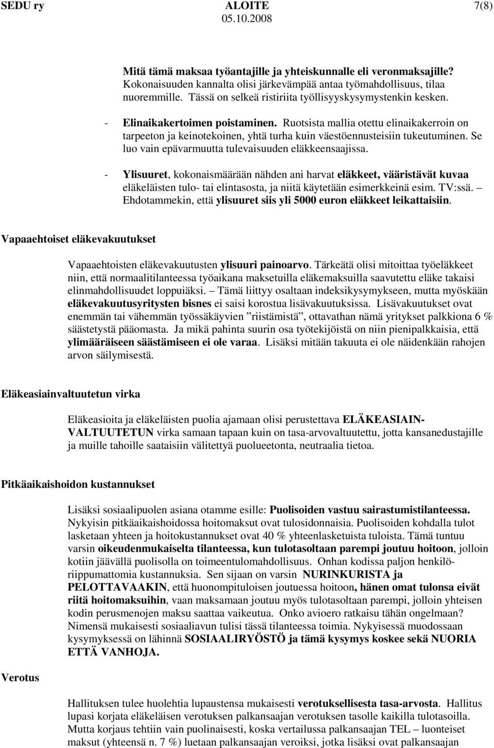 Ruotsista mallia otettu elinaikakerroin on tarpeeton ja keinotekoinen, yhtä turha kuin väestöennusteisiin tukeutuminen. Se luo vain epävarmuutta tulevaisuuden eläkkeensaajissa.