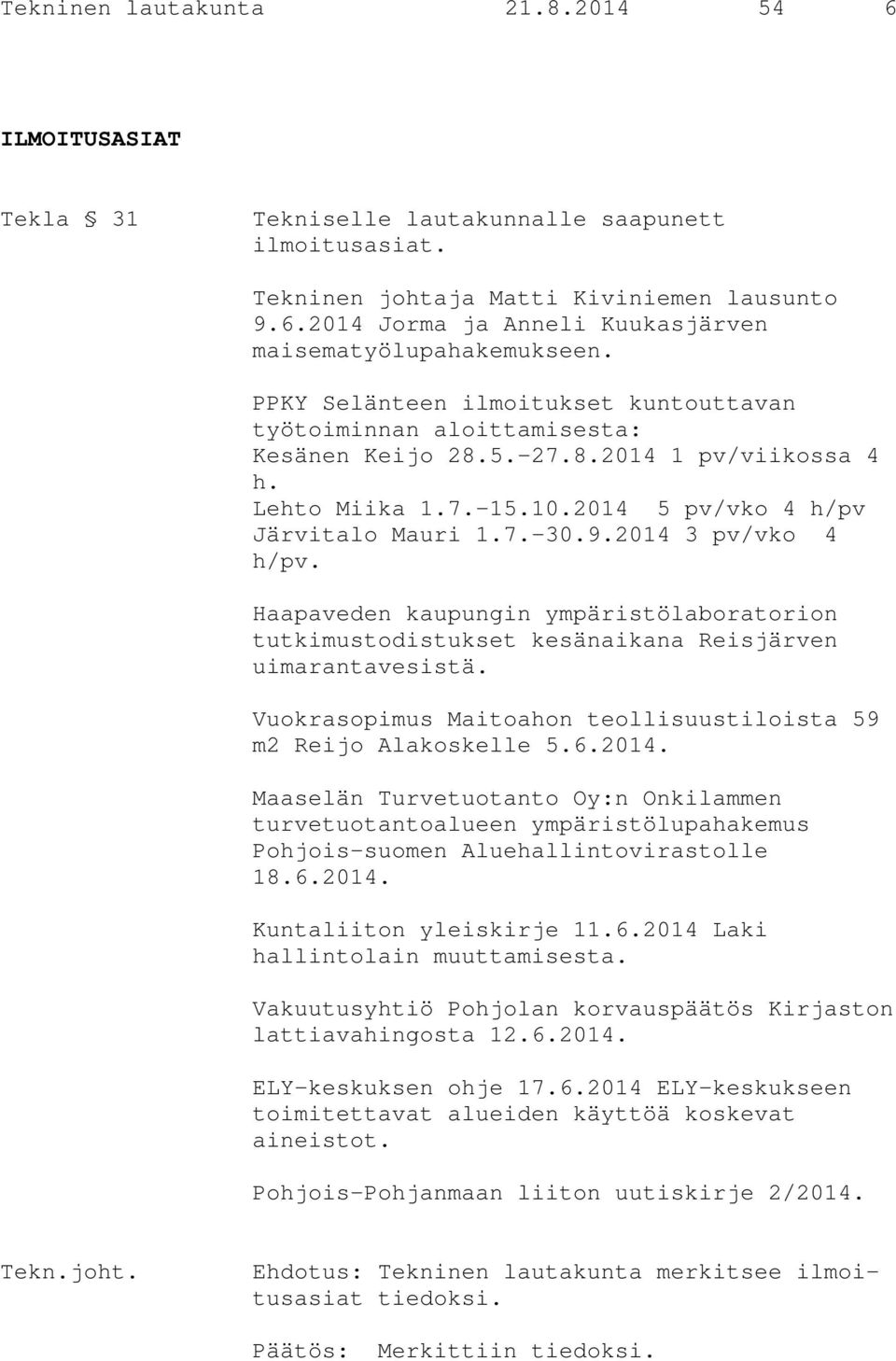 2014 3 pv/vko 4 h/pv. Haapaveden kaupungin ympäristölaboratorion tutkimustodistukset kesänaikana Reisjärven uimarantavesistä. Vuokrasopimus Maitoahon teollisuustiloista 59 m2 Reijo Alakoskelle 5.6.