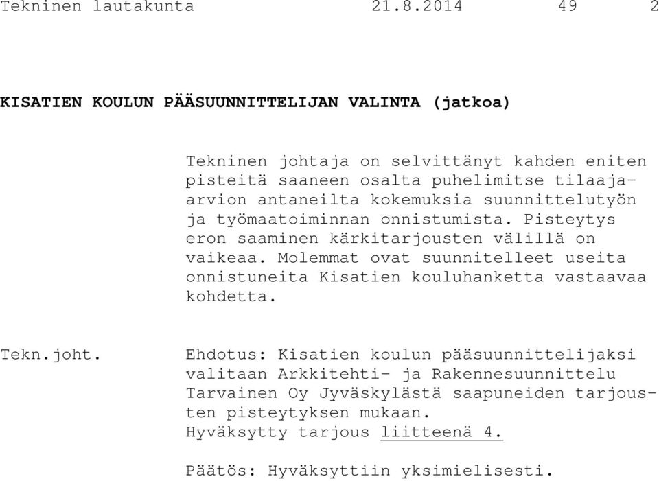 antaneilta kokemuksia suunnittelutyön ja työmaatoiminnan onnistumista. Pisteytys eron saaminen kärkitarjousten välillä on vaikeaa.