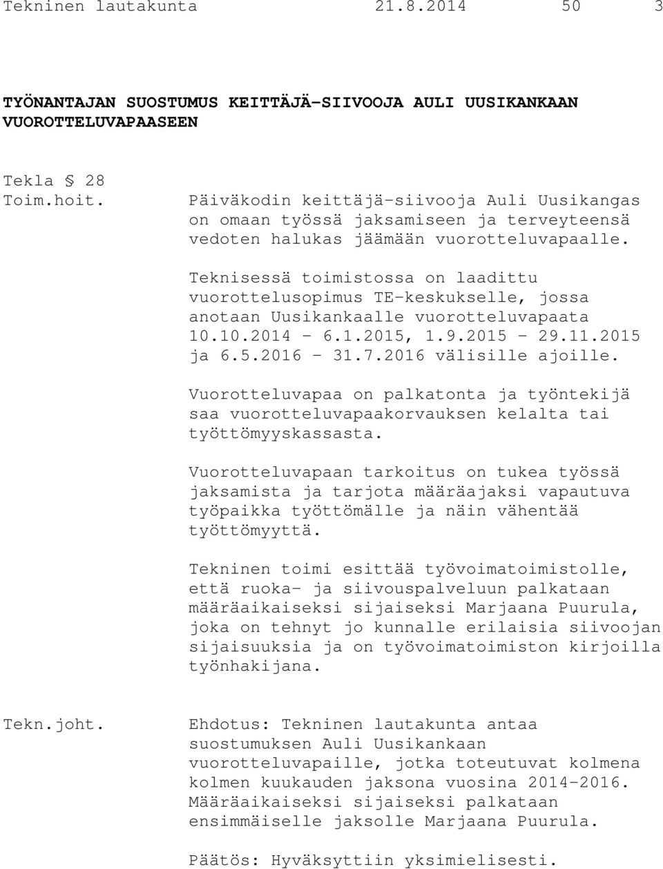 Teknisessä toimistossa on laadittu vuorottelusopimus TE-keskukselle, jossa anotaan Uusikankaalle vuorotteluvapaata 10.10.2014 6.1.2015, 1.9.2015 29.11.2015 ja 6.5.2016 31.7.2016 välisille ajoille.