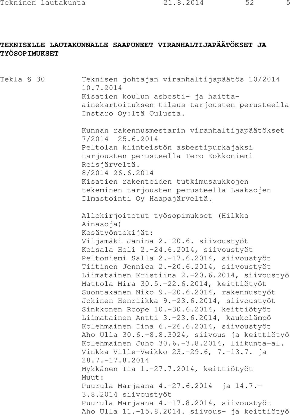 2014 Peltolan kiinteistön asbestipurkajaksi tarjousten perusteella Tero Kokkoniemi Reisjärveltä. 8/2014 26.