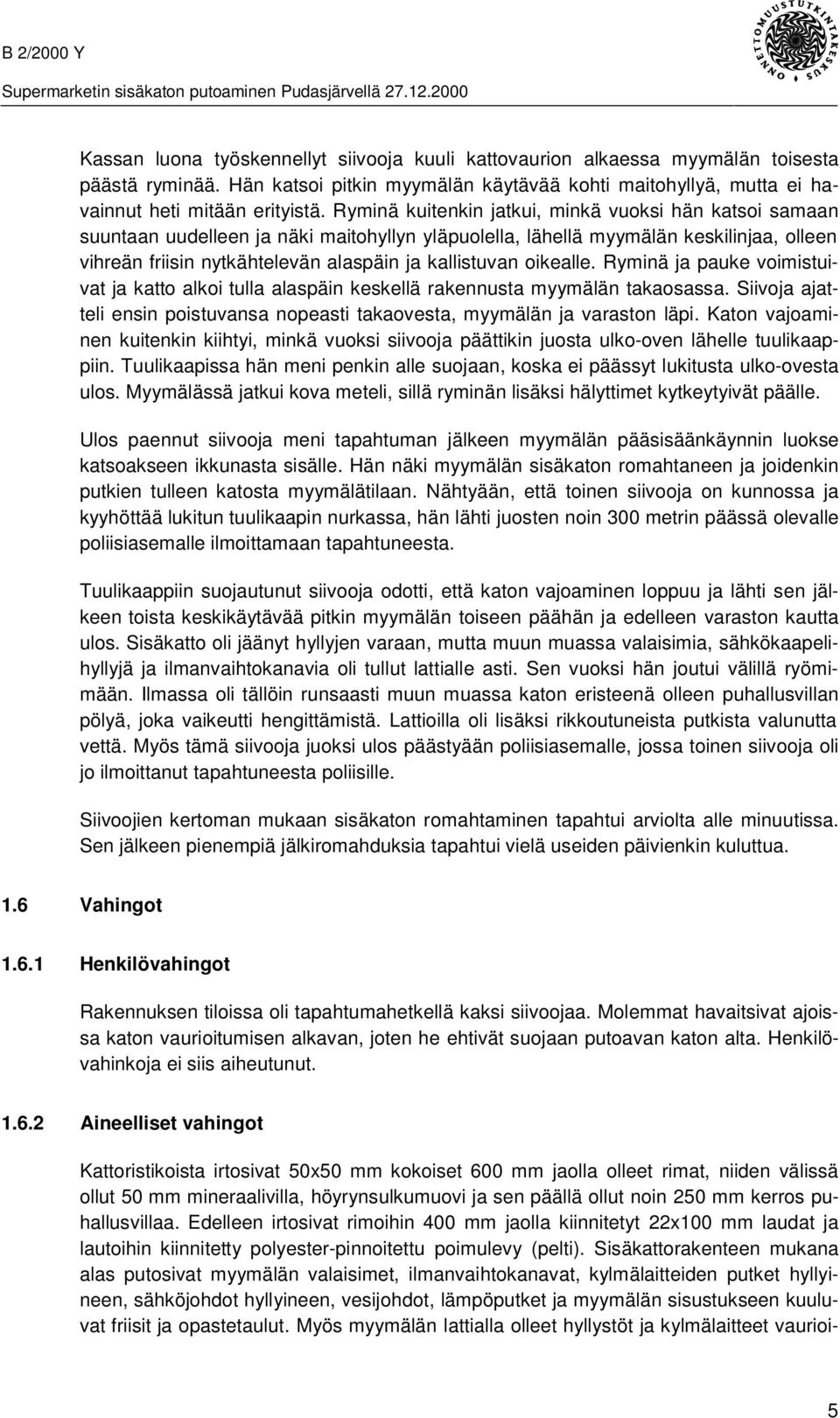 oikealle. Ryminä ja pauke voimistuivat ja katto alkoi tulla alaspäin keskellä rakennusta myymälän takaosassa. Siivoja ajatteli ensin poistuvansa nopeasti takaovesta, myymälän ja varaston läpi.