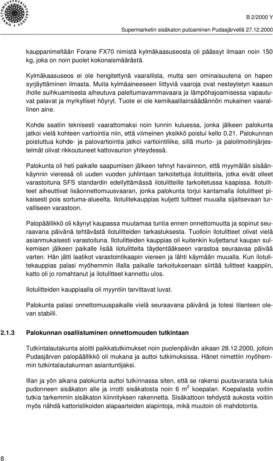 Muita kylmäaineeseen liittyviä vaaroja ovat nesteytetyn kaasun iholle suihkuamisesta aiheutuva paleltumavammavaara ja lämpöhajoamisessa vapautuvat palavat ja myrkylliset höyryt.