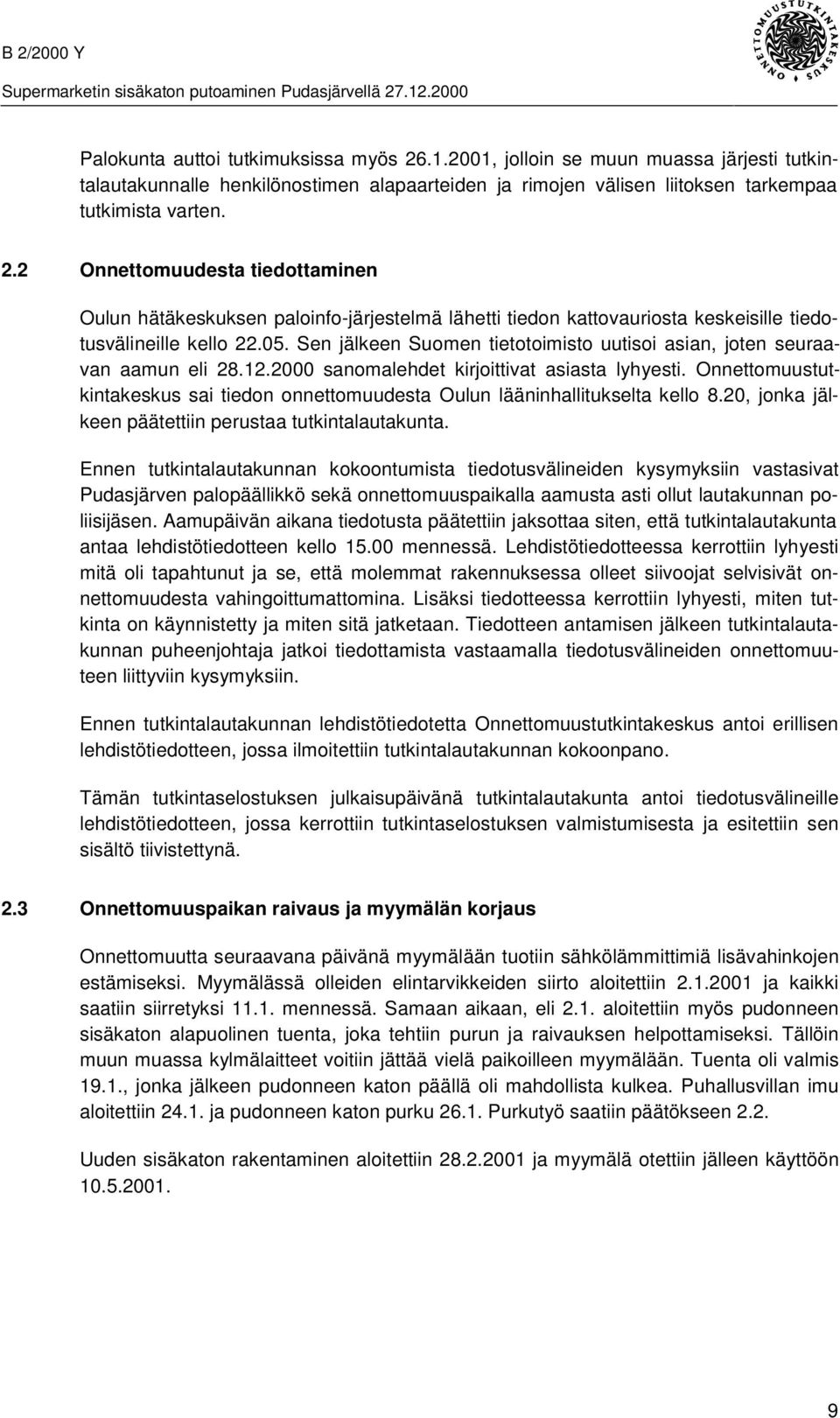 Onnettomuustutkintakeskus sai tiedon onnettomuudesta Oulun lääninhallitukselta kello 8.20, jonka jälkeen päätettiin perustaa tutkintalautakunta.