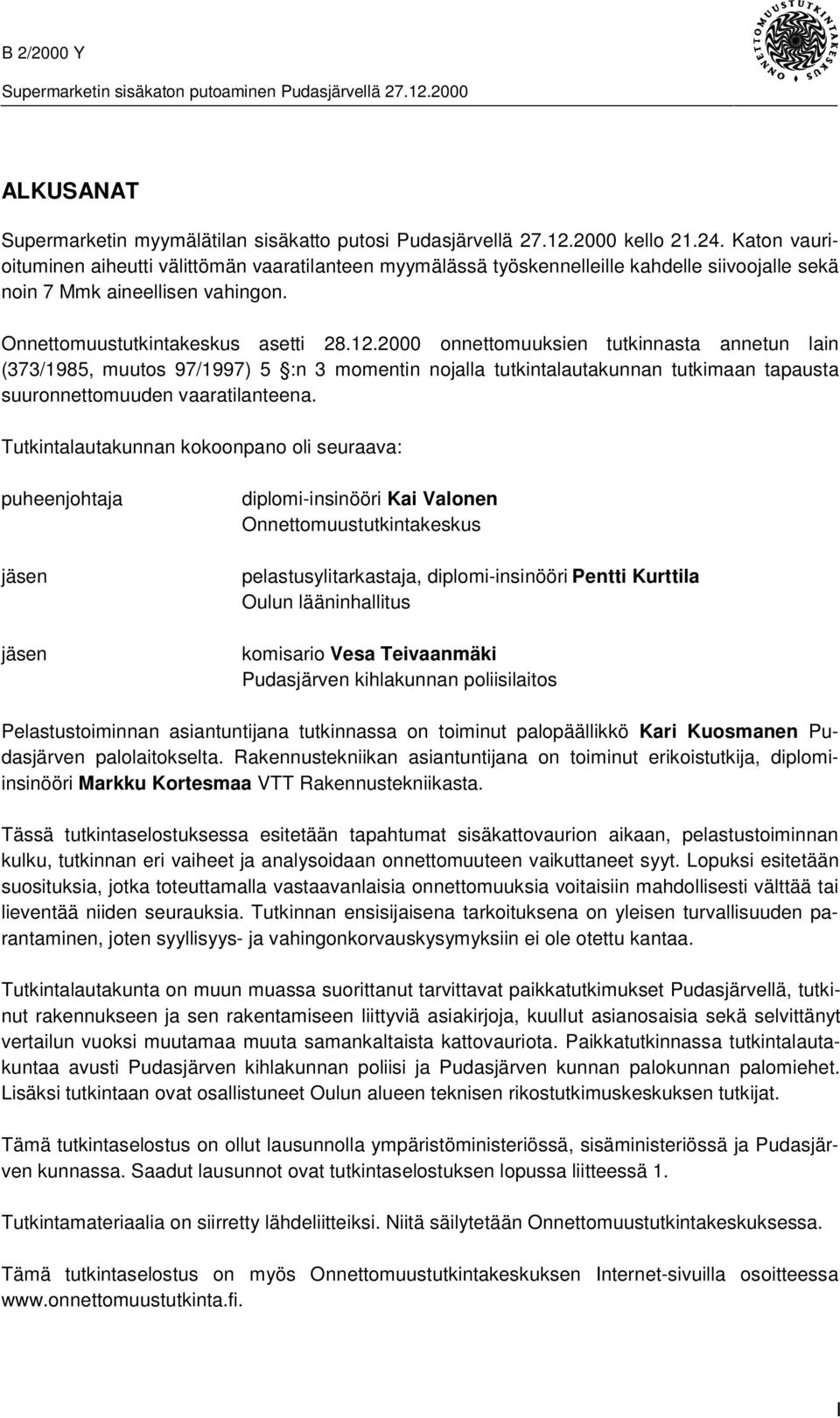 2000 onnettomuuksien tutkinnasta annetun lain (373/1985, muutos 97/1997) 5 :n 3 momentin nojalla tutkintalautakunnan tutkimaan tapausta suuronnettomuuden vaaratilanteena.