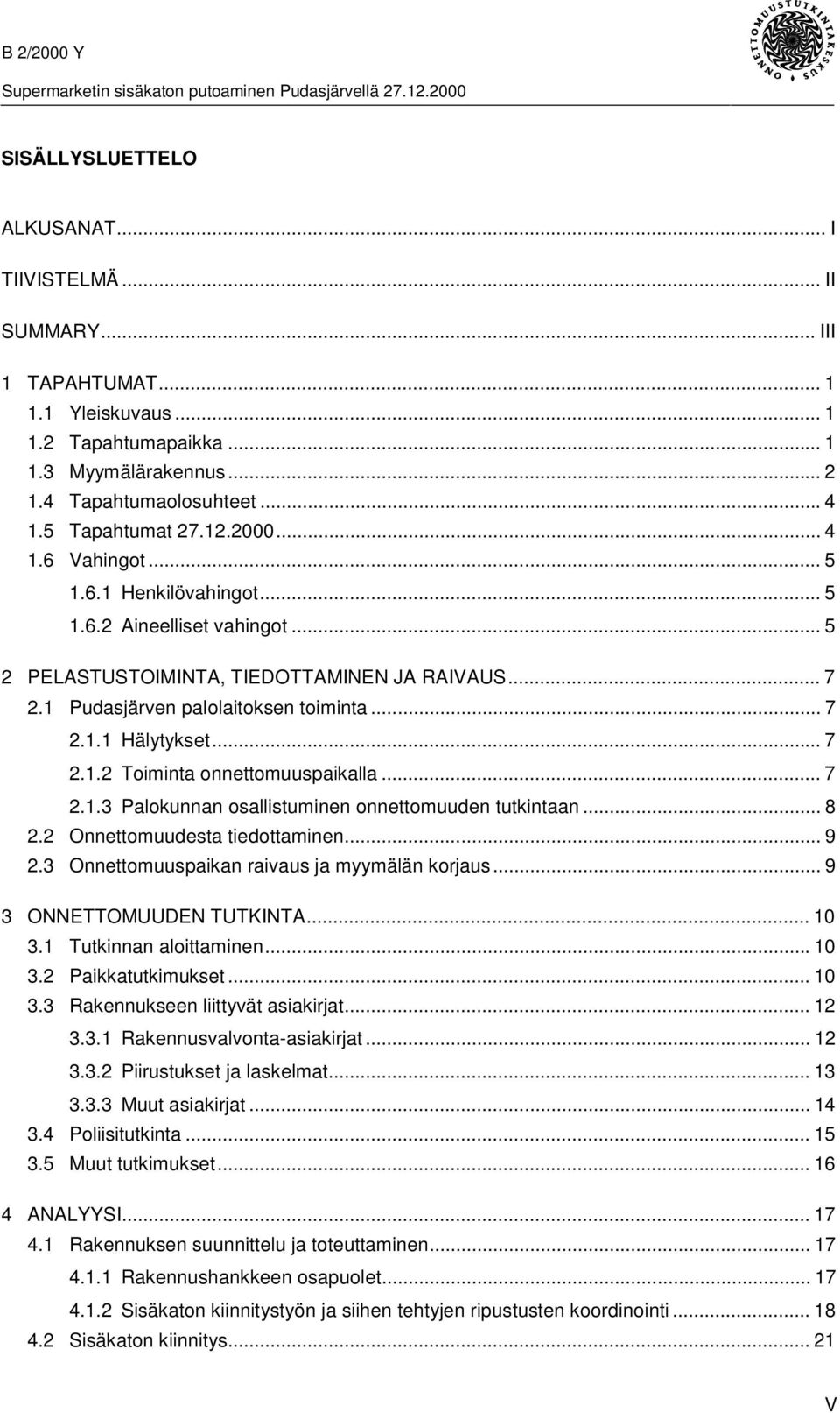 .. 7 2.1.2 Toiminta onnettomuuspaikalla... 7 2.1.3 Palokunnan osallistuminen onnettomuuden tutkintaan... 8 2.2 Onnettomuudesta tiedottaminen... 9 2.3 Onnettomuuspaikan raivaus ja myymälän korjaus.