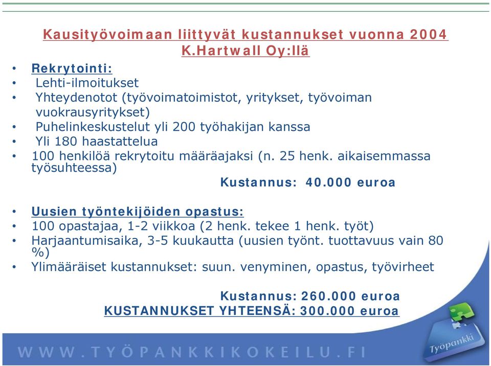 työhakijan kanssa Yli 180 haastattelua 100 henkilöä rekrytoitu määräajaksi (n. 25 henk. aikaisemmassa työsuhteessa) Kustannus: 40.