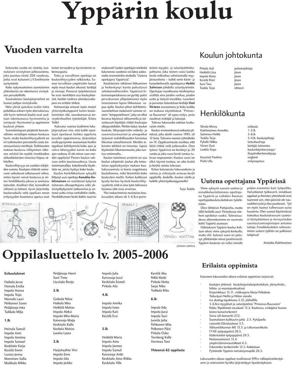 Näin yleviä ajatuksia tuskin tulee pohdittua arkisen työn aherruksessa, silti hyvin toimivat koulut ovat osaltaan rakentamassa hyvinvointia ja sivistystä. Hyvinvointi ja oppiminen kuuluvat yhteen.