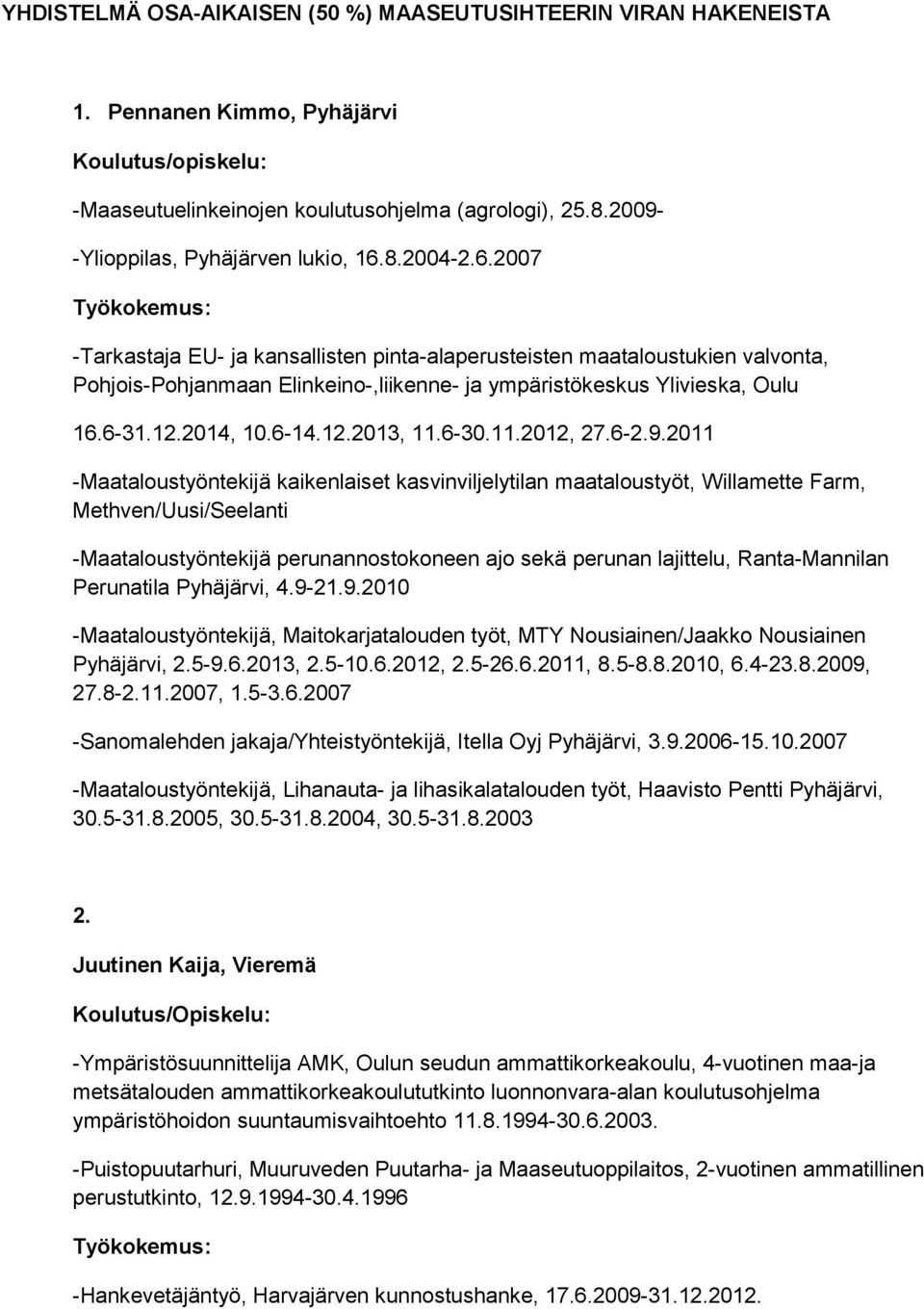 8.2004-2.6.2007 -Tarkastaja EU- ja kansallisten pinta-alaperusteisten maataloustukien valvonta, Pohjois-Pohjanmaan Elinkeino-,liikenne- ja ympäristökeskus Ylivieska, Oulu 16.6-31.12.2014, 10.6-14.12.2013, 11.