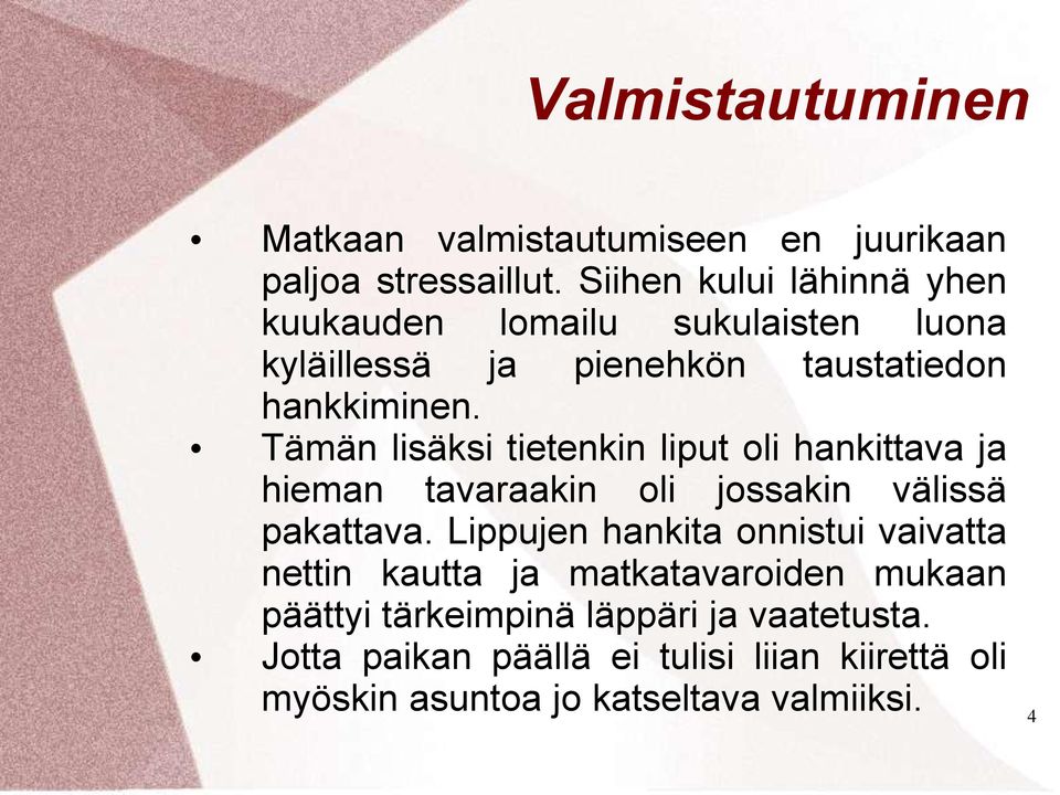 Tämän lisäksi tietenkin liput oli hankittava ja hieman tavaraakin oli jossakin välissä pakattava.