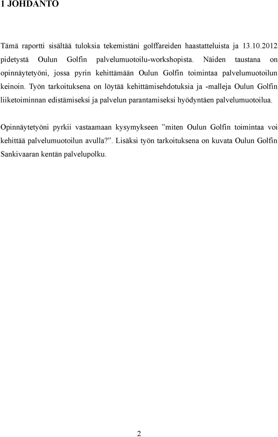 Työn tarkoituksena on löytää kehittämisehdotuksia ja -malleja Oulun Golfin liiketoiminnan edistämiseksi ja palvelun parantamiseksi hyödyntäen