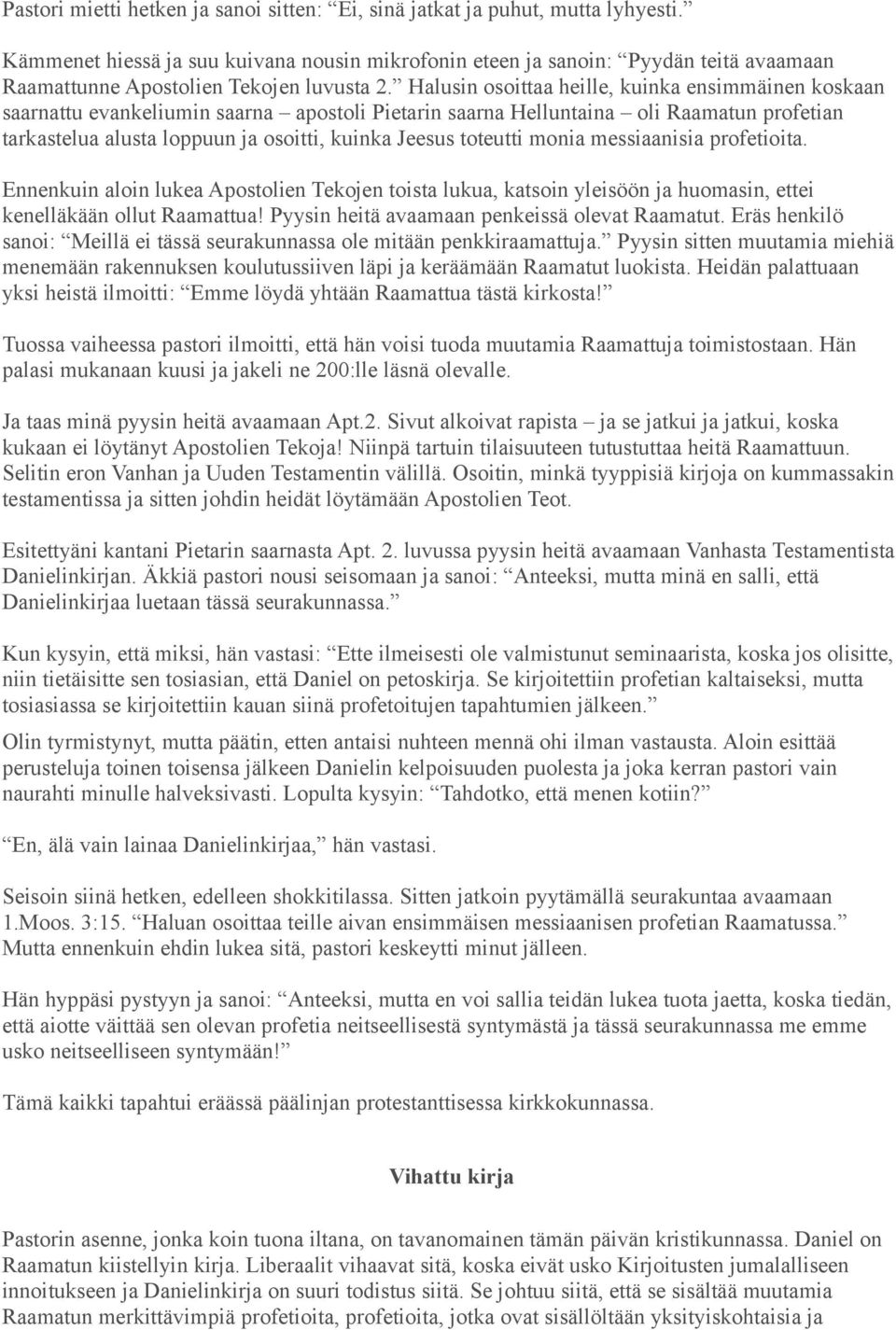 Halusin osoittaa heille, kuinka ensimmäinen koskaan saarnattu evankeliumin saarna apostoli Pietarin saarna Helluntaina oli Raamatun profetian tarkastelua alusta loppuun ja osoitti, kuinka Jeesus