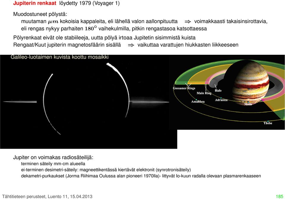 hiukkasten liikkeeseen Galileo-luotaimen kuvista koottu mosaikki Jupiter on voimakas radiosäteilijä: terminen säteily mm-cm alueella ei-terminen desimetri-säteily: magneettikentässä kiertävät