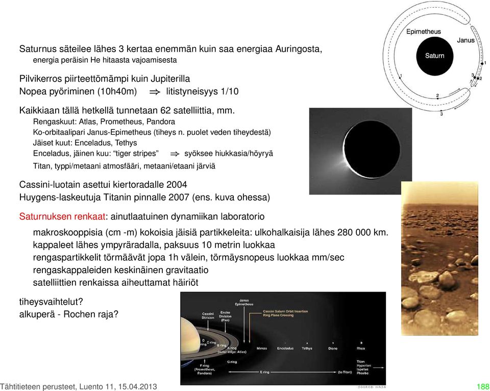 puolet veden tiheydestä) Jäiset kuut: Enceladus, Tethys Enceladus, jäinen kuu: tiger stripes Titan, typpi/metaani atmosfääri, metaani/etaani järviä syöksee hiukkasia/höyryä Cassini-luotain asettui