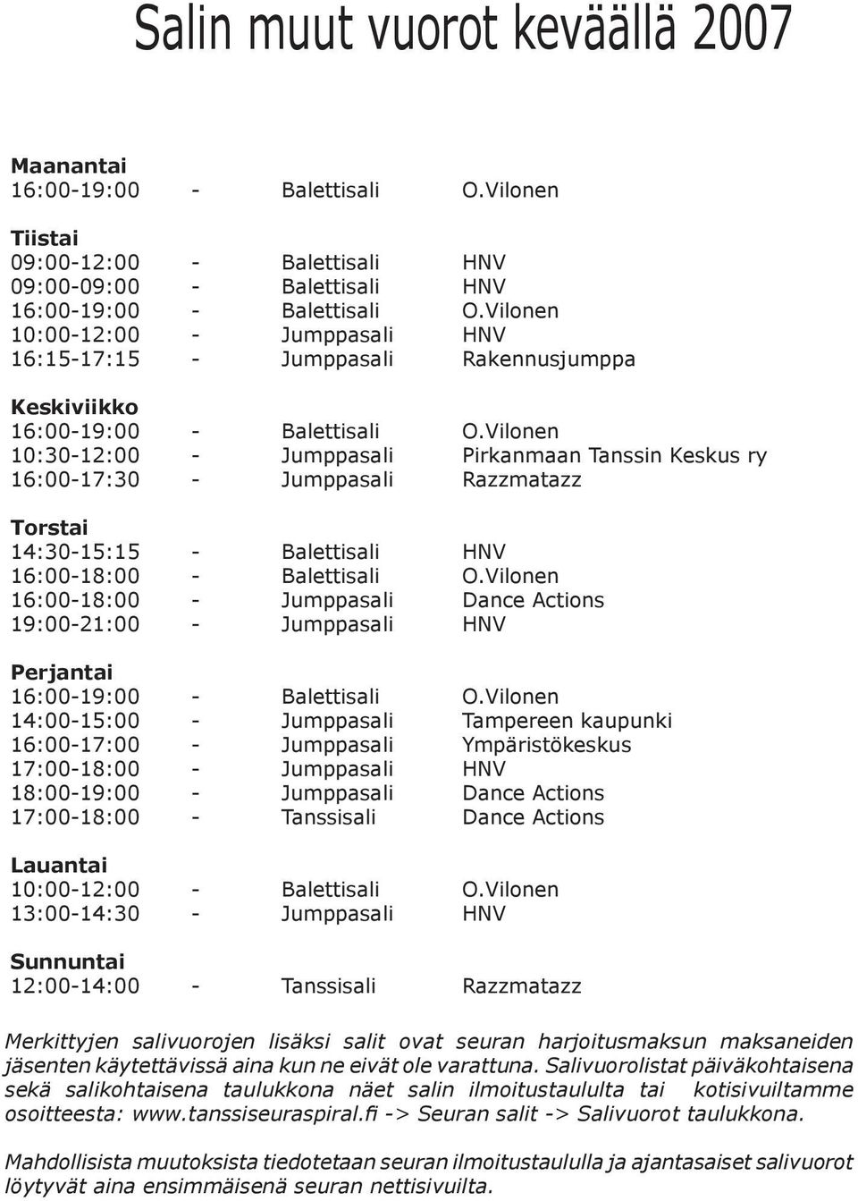 Vilonen 10:30-12:00 - Jumppasali Pirkanmaan Tanssin Keskus ry 16:00-17:30 - Jumppasali Razzmatazz Torstai 14:30-15:15 - Balettisali HNV 16:00-18:00 - Balettisali O.