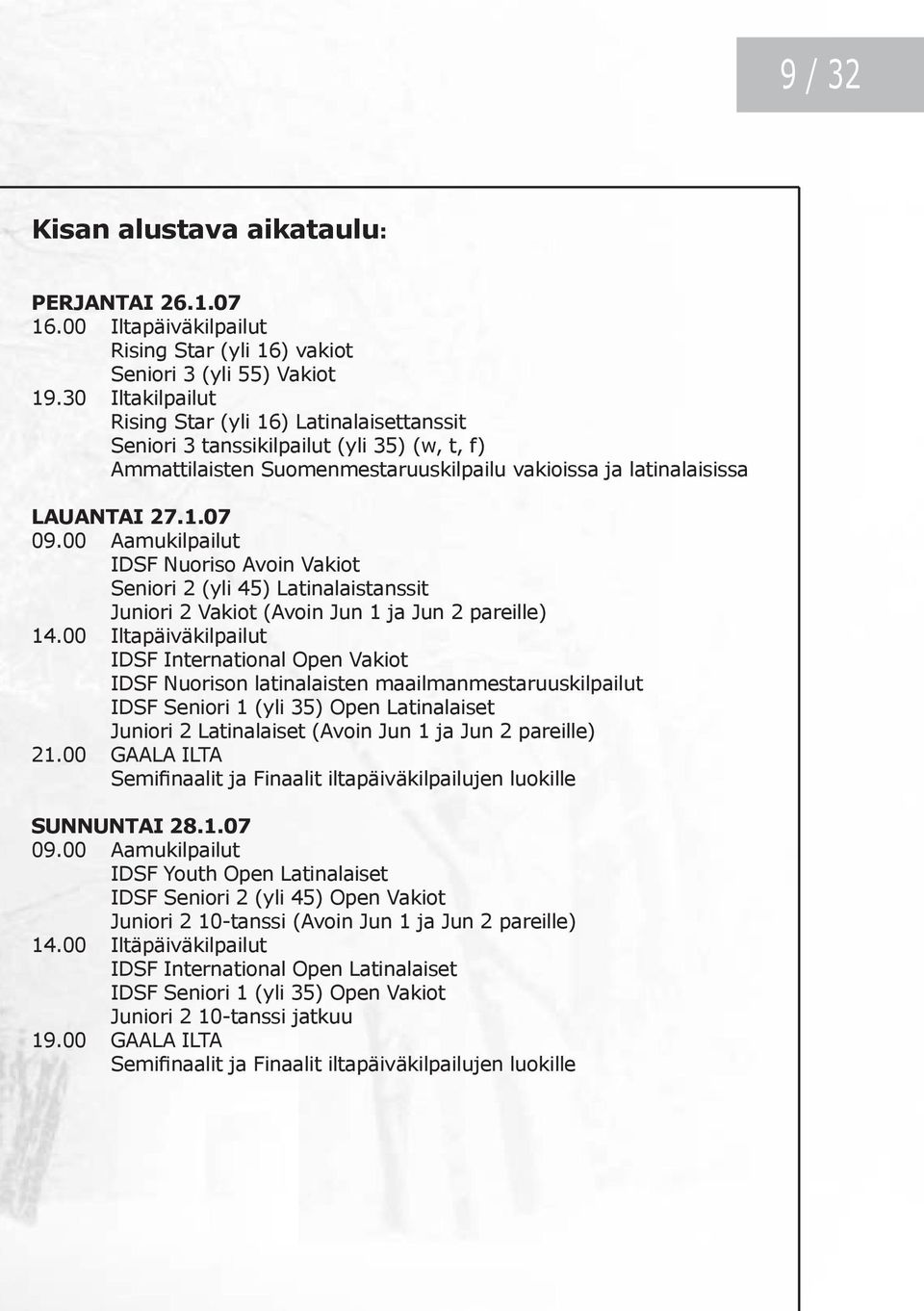 00 Aamukilpailut IDSF Nuoriso Avoin Vakiot Seniori 2 (yli 45) Latinalaistanssit Juniori 2 Vakiot (Avoin Jun 1 ja Jun 2 pareille) 14.