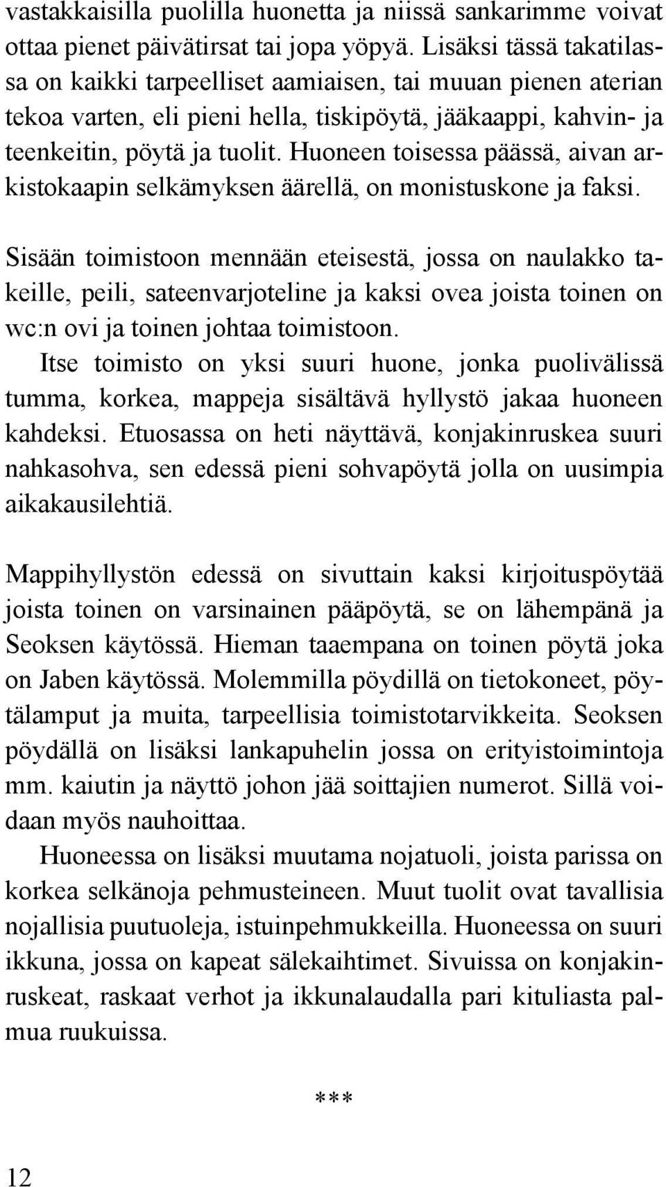 Huoneen toisessa päässä, aivan arkistokaapin selkämyksen äärellä, on monistuskone ja faksi.