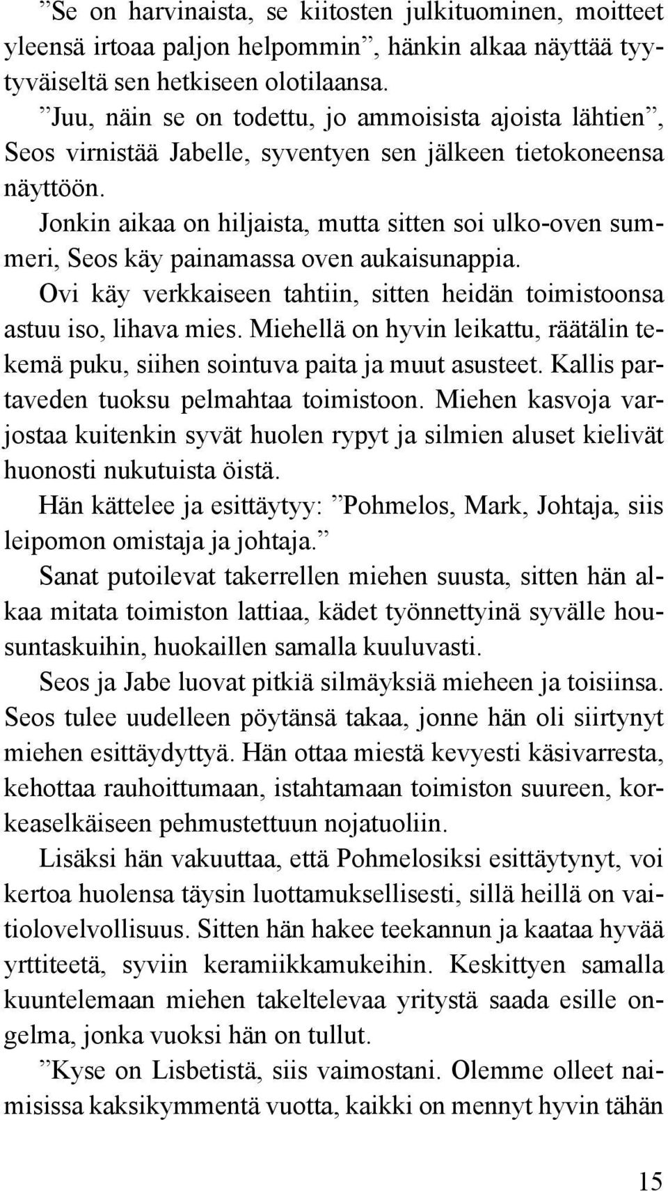 Jonkin aikaa on hiljaista, mutta sitten soi ulko-oven summeri, Seos käy painamassa oven aukaisunappia. Ovi käy verkkaiseen tahtiin, sitten heidän toimistoonsa astuu iso, lihava mies.