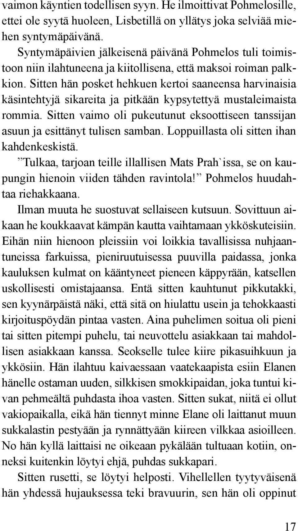 Sitten hän posket hehkuen kertoi saaneensa harvinaisia käsintehtyjä sikareita ja pitkään kypsytettyä mustaleimaista rommia.