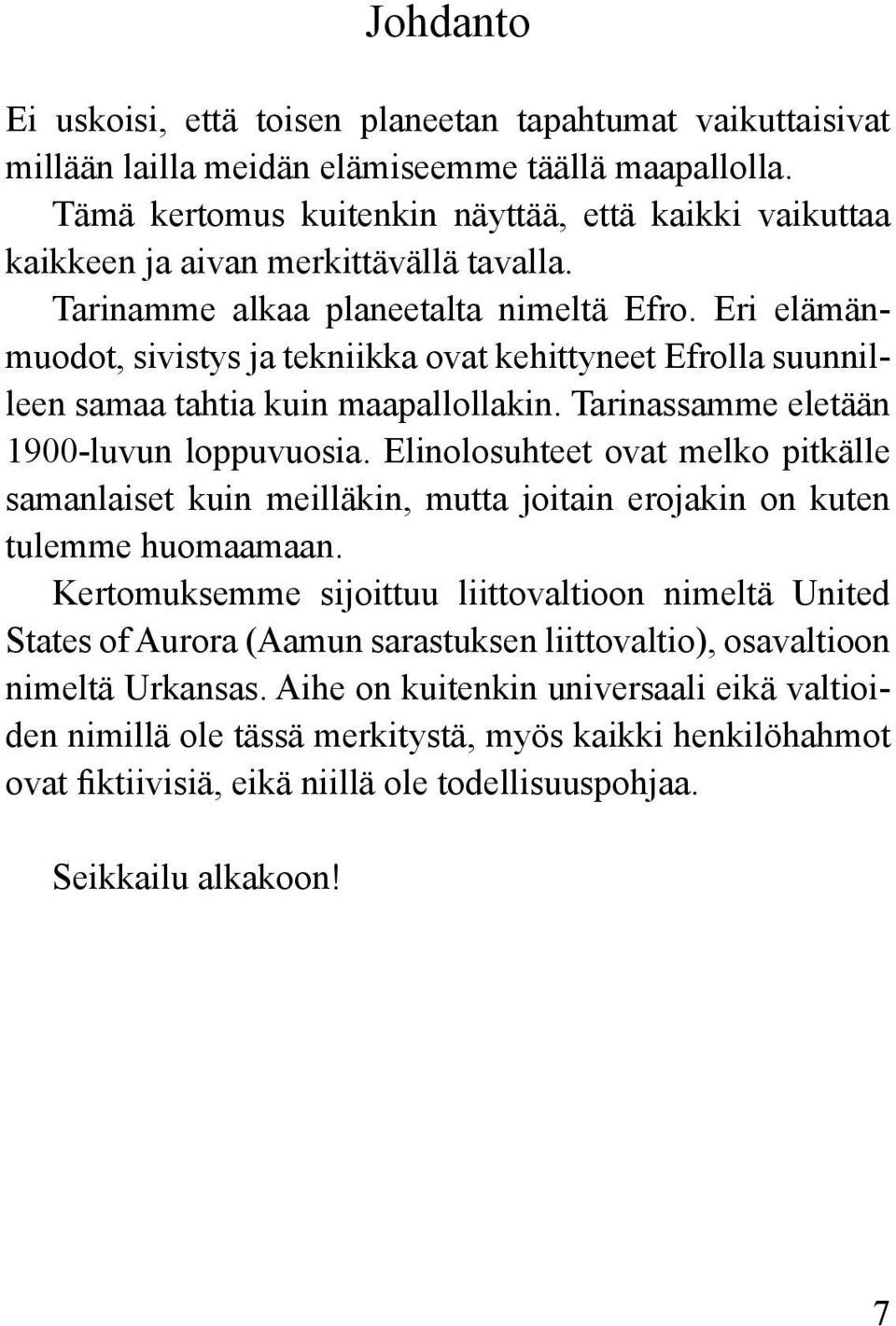 Eri elämänmuodot, sivistys ja tekniikka ovat kehittyneet Efrolla suunnilleen samaa tahtia kuin maapallollakin. Tarinassamme eletään 1900-luvun loppuvuosia.