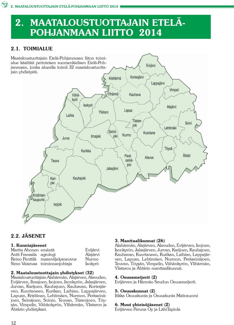 2.1. TOIMIALUE Maataloustuottajain Etelä-Pohjanmaan liiton toimialue käsittää perinteisen suomenkielisen Etelä-Pohjanmaan, jonka alueella toimii 32 maataloustuottajain yhdistystä. 2.2. JÄSENET 1.