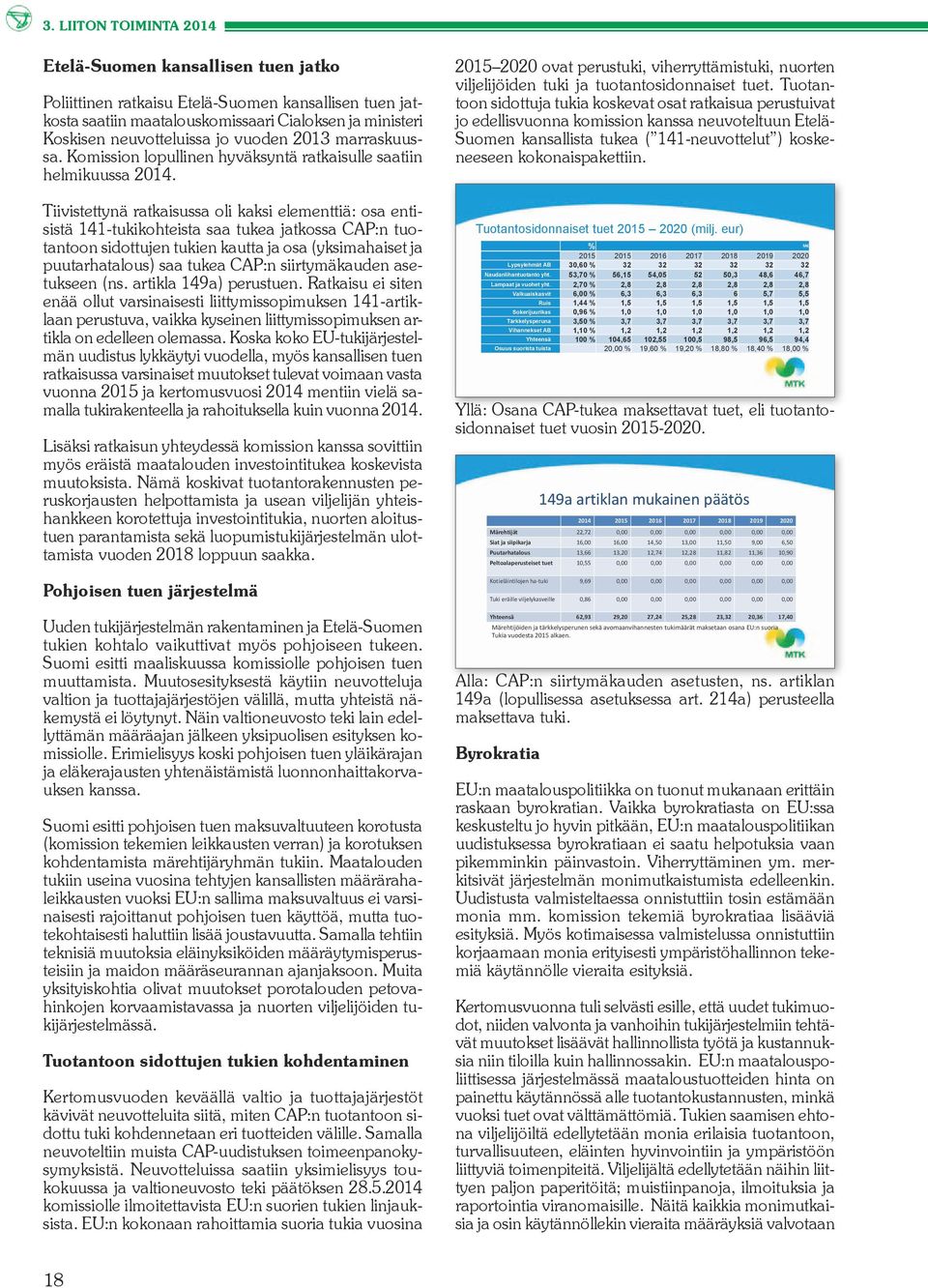 Tiivistettynä ratkaisussa oli kaksi elementtiä: osa entisistä 141-tukikohteista saa tukea jatkossa CAP:n tuotantoon sidottujen tukien kautta ja osa (yksimahaiset ja puutarhatalous) saa tukea CAP:n