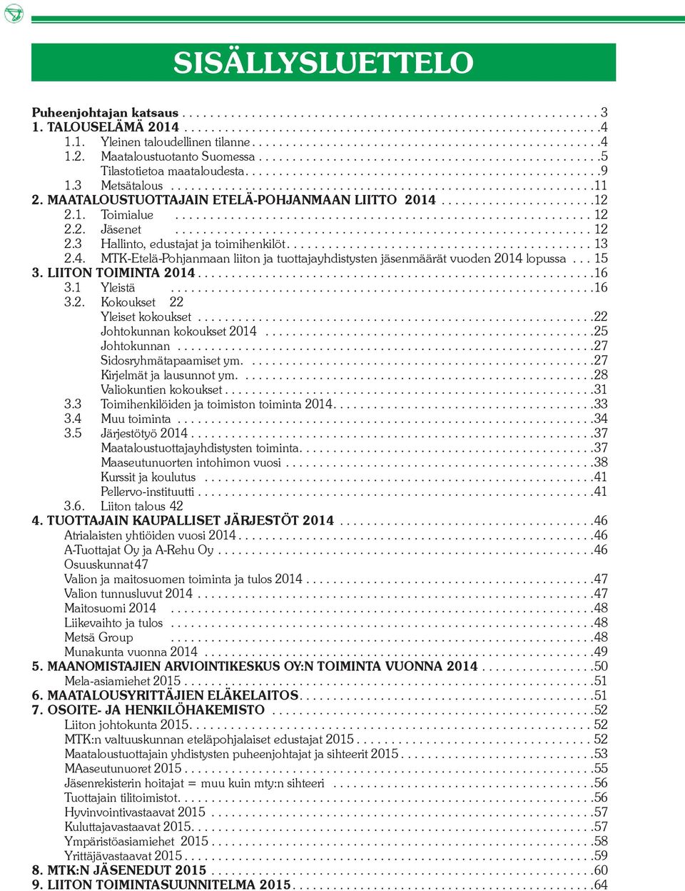 ..15 3. LIITON TOIMINTA 2014... 16 3.1 Yleistä... 16 3.2. Kokoukset 22 Yleiset kokoukset... 22 Johtokunnan kokoukset 2014... 25 Johtokunnan... 27 Sidosryhmätapaamiset ym.... 27 Kirjelmät ja lausunnot ym.