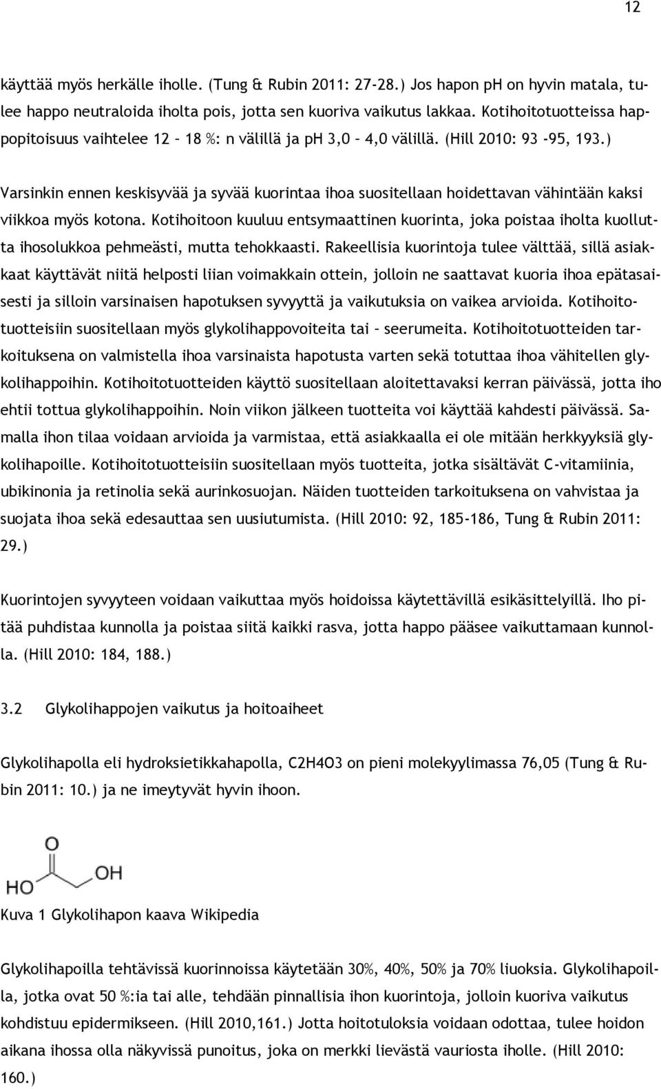 ) Varsinkin ennen keskisyvää ja syvää kuorintaa ihoa suositellaan hoidettavan vähintään kaksi viikkoa myös kotona.