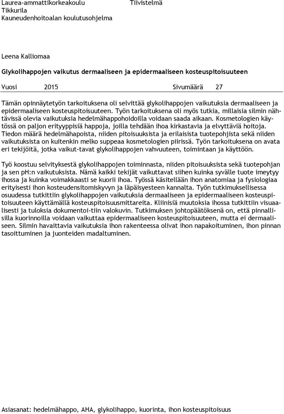 Työn tarkoituksena oli myös tutkia, millaisia silmin nähtävissä olevia vaikutuksia hedelmähappohoidoilla voidaan saada aikaan.