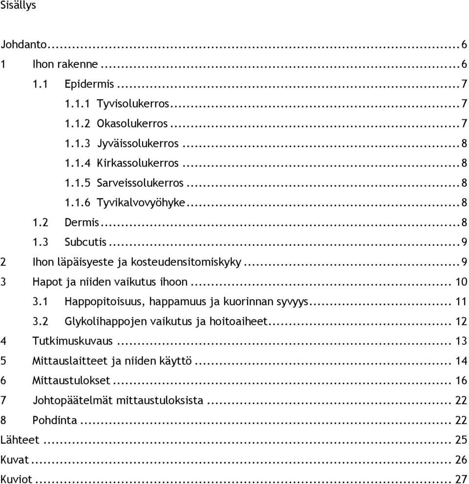 .. 9 3 Hapot ja niiden vaikutus ihoon... 10 3.1 Happopitoisuus, happamuus ja kuorinnan syvyys... 11 3.2 Glykolihappojen vaikutus ja hoitoaiheet.