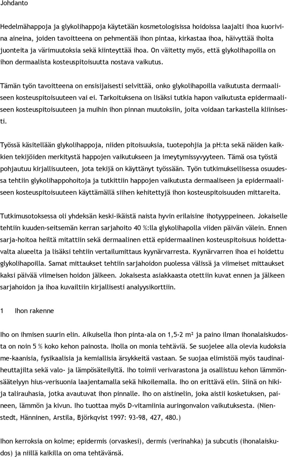 Tämän työn tavoitteena on ensisijaisesti selvittää, onko glykolihapoilla vaikutusta dermaaliseen kosteuspitoisuuteen vai ei.