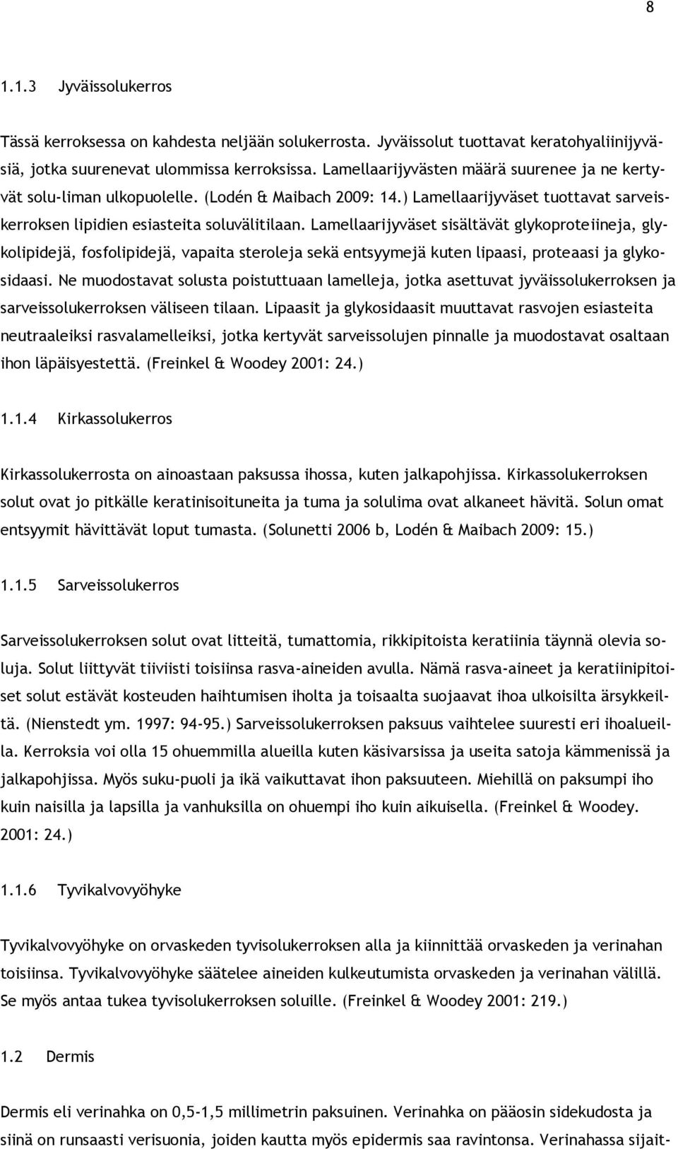 Lamellaarijyväset sisältävät glykoproteiineja, glykolipidejä, fosfolipidejä, vapaita steroleja sekä entsyymejä kuten lipaasi, proteaasi ja glykosidaasi.