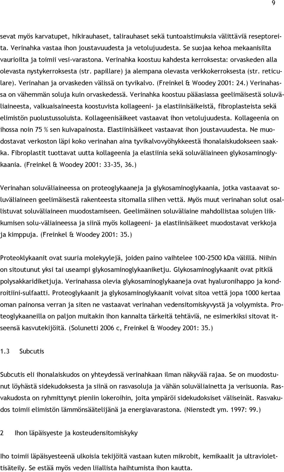 papillare) ja alempana olevasta verkkokerroksesta (str. reticulare). Verinahan ja orvaskeden välissä on tyvikalvo. (Freinkel & Woodey 2001: 24.) Verinahassa on vähemmän soluja kuin orvaskedessä.