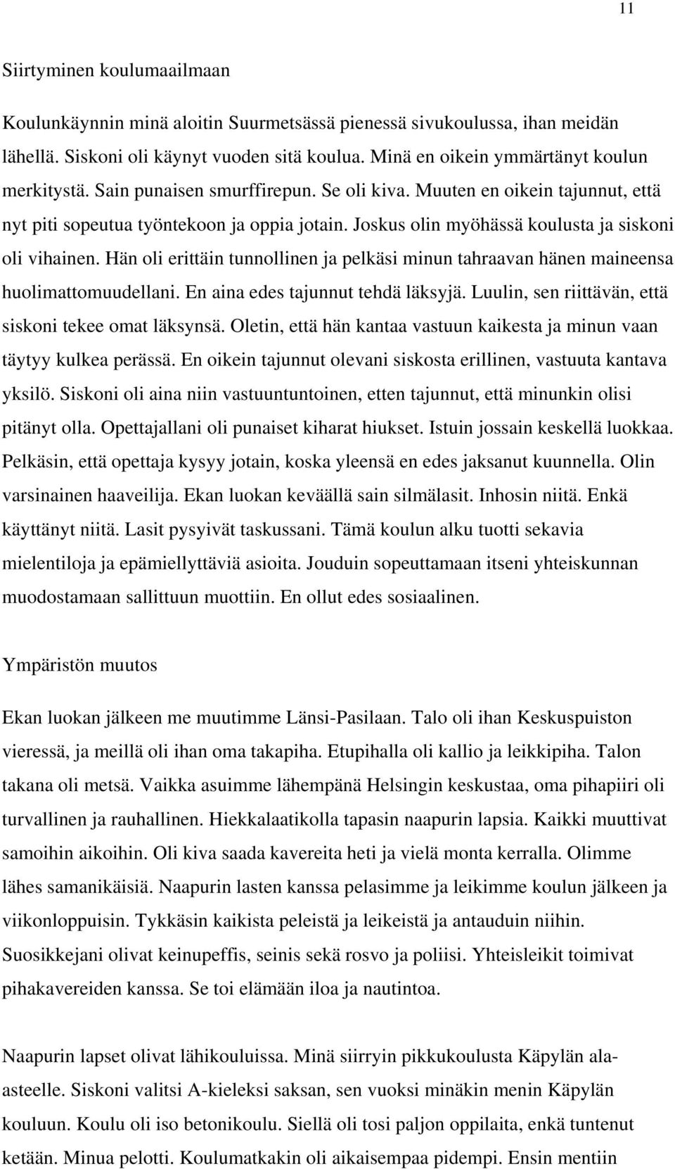 Hän oli erittäin tunnollinen ja pelkäsi minun tahraavan hänen maineensa huolimattomuudellani. En aina edes tajunnut tehdä läksyjä. Luulin, sen riittävän, että siskoni tekee omat läksynsä.