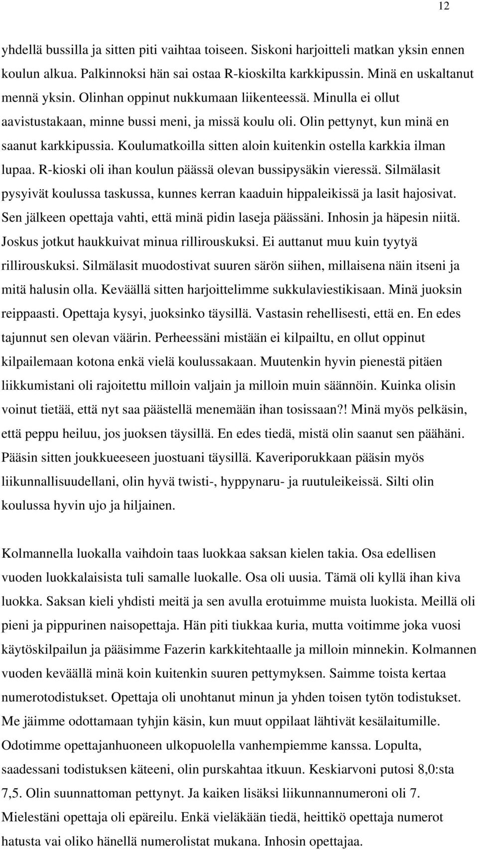 Koulumatkoilla sitten aloin kuitenkin ostella karkkia ilman lupaa. R-kioski oli ihan koulun päässä olevan bussipysäkin vieressä.