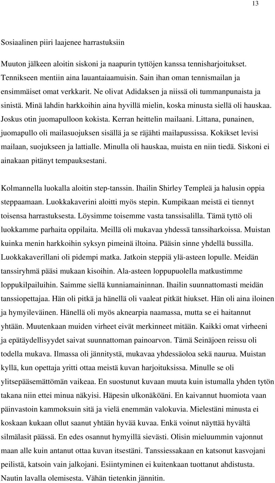 Joskus otin juomapulloon kokista. Kerran heittelin mailaani. Littana, punainen, juomapullo oli mailasuojuksen sisällä ja se räjähti mailapussissa. Kokikset levisi mailaan, suojukseen ja lattialle.