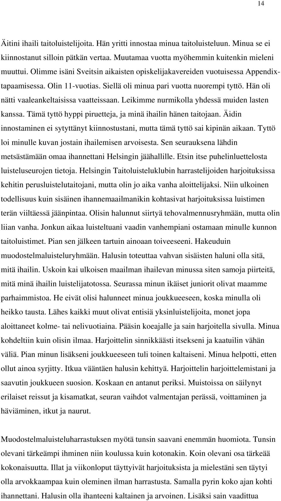 Leikimme nurmikolla yhdessä muiden lasten kanssa. Tämä tyttö hyppi piruetteja, ja minä ihailin hänen taitojaan. Äidin innostaminen ei sytyttänyt kiinnostustani, mutta tämä tyttö sai kipinän aikaan.