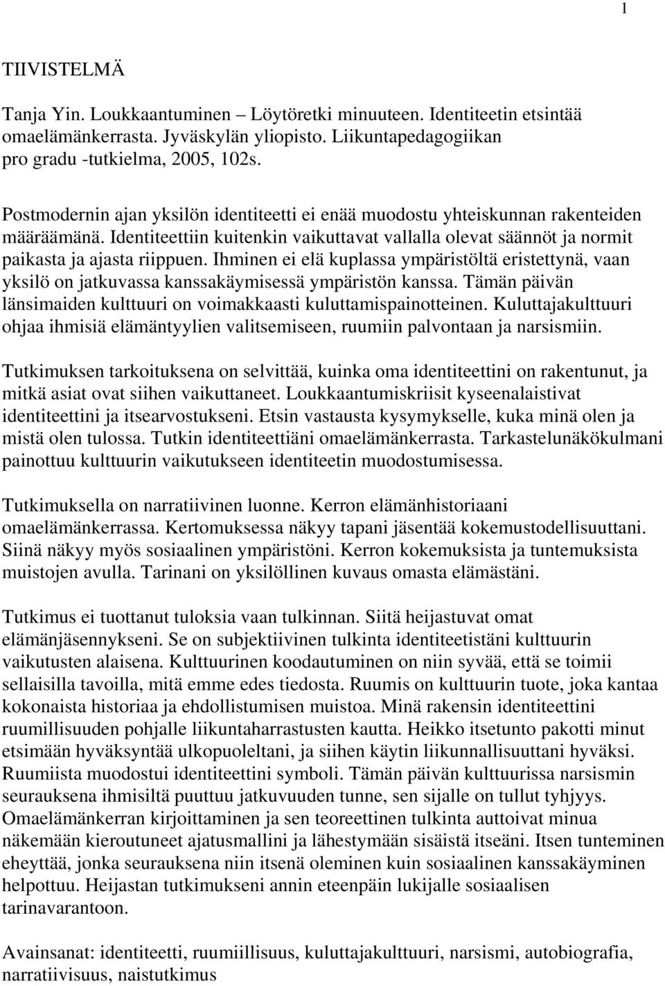 Ihminen ei elä kuplassa ympäristöltä eristettynä, vaan yksilö on jatkuvassa kanssakäymisessä ympäristön kanssa. Tämän päivän länsimaiden kulttuuri on voimakkaasti kuluttamispainotteinen.