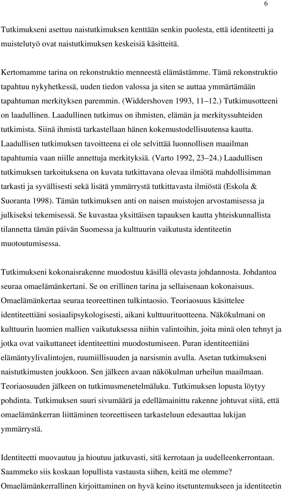 Laadullinen tutkimus on ihmisten, elämän ja merkityssuhteiden tutkimista. Siinä ihmistä tarkastellaan hänen kokemustodellisuutensa kautta.